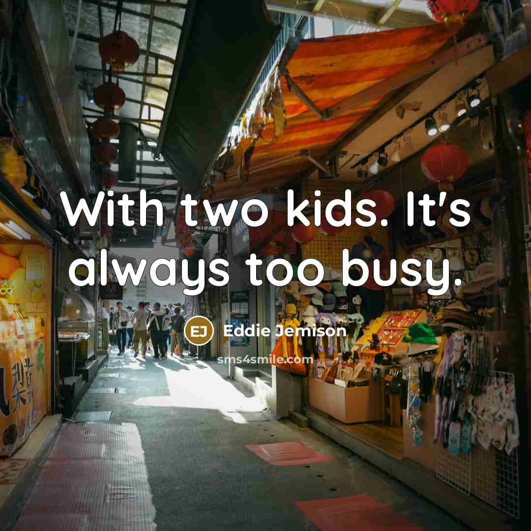 “With two kids. It's always too busy.…” quote by Eddie Jemison