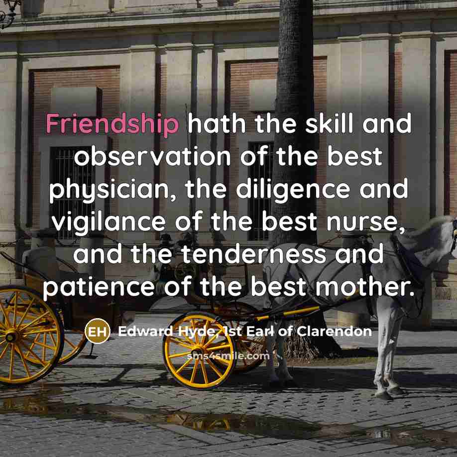 “Friendship hath the skill and observation of the best physician,…” quote by Edward Hyde, 1st Earl of Clarendon