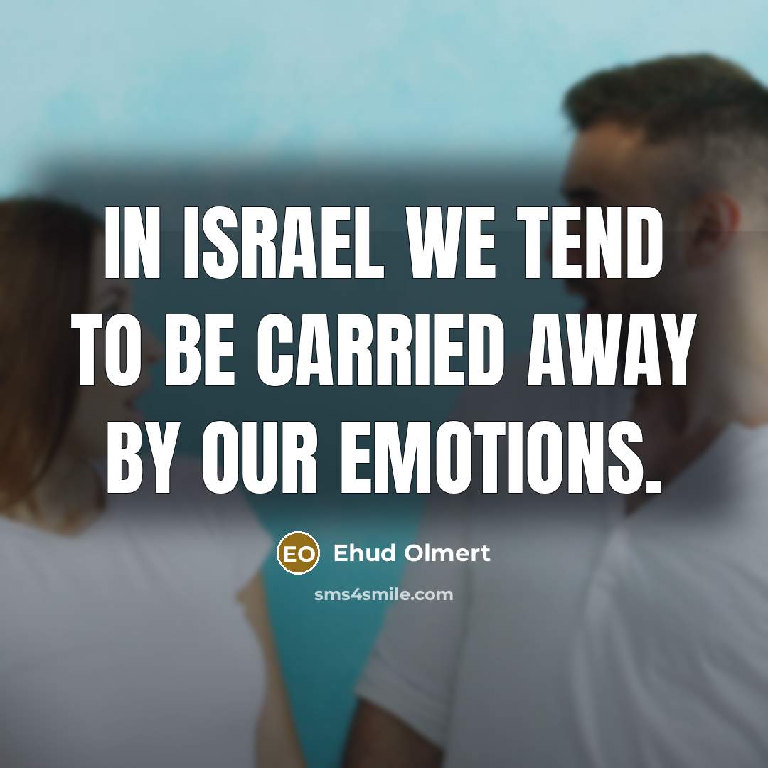 “In Israel we tend to be carried away by our…” quote by Ehud Olmert