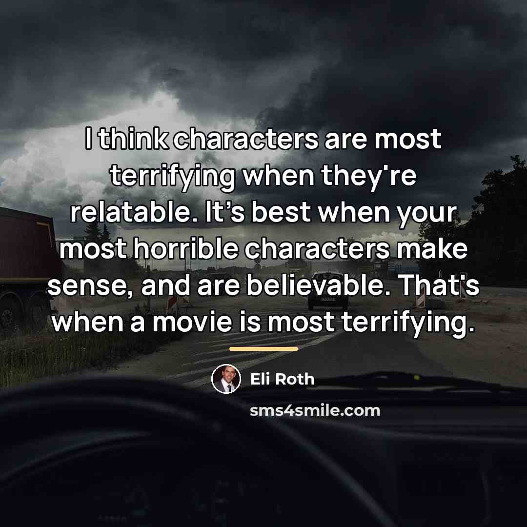 “I think characters are most terrifying when they're relatable. It's…” quote by Eli Roth