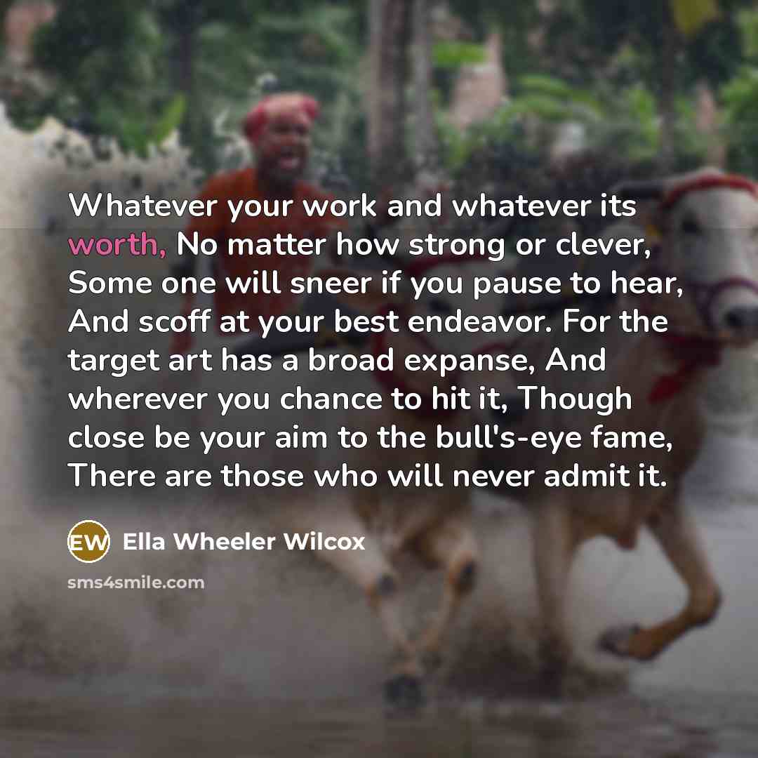 “Whatever your work and whatever its worth, No matter how…” quote by Ella Wheeler Wilcox