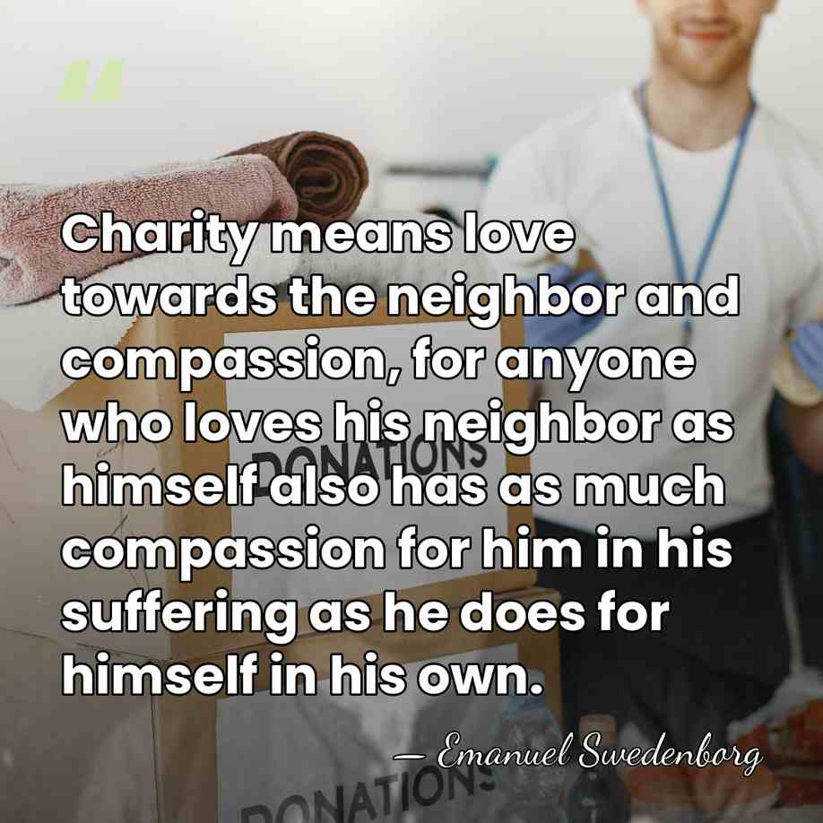 Charity means love towards the neighbor and compassion, for anyone who loves&hellip; - Emanuel Swedenborg