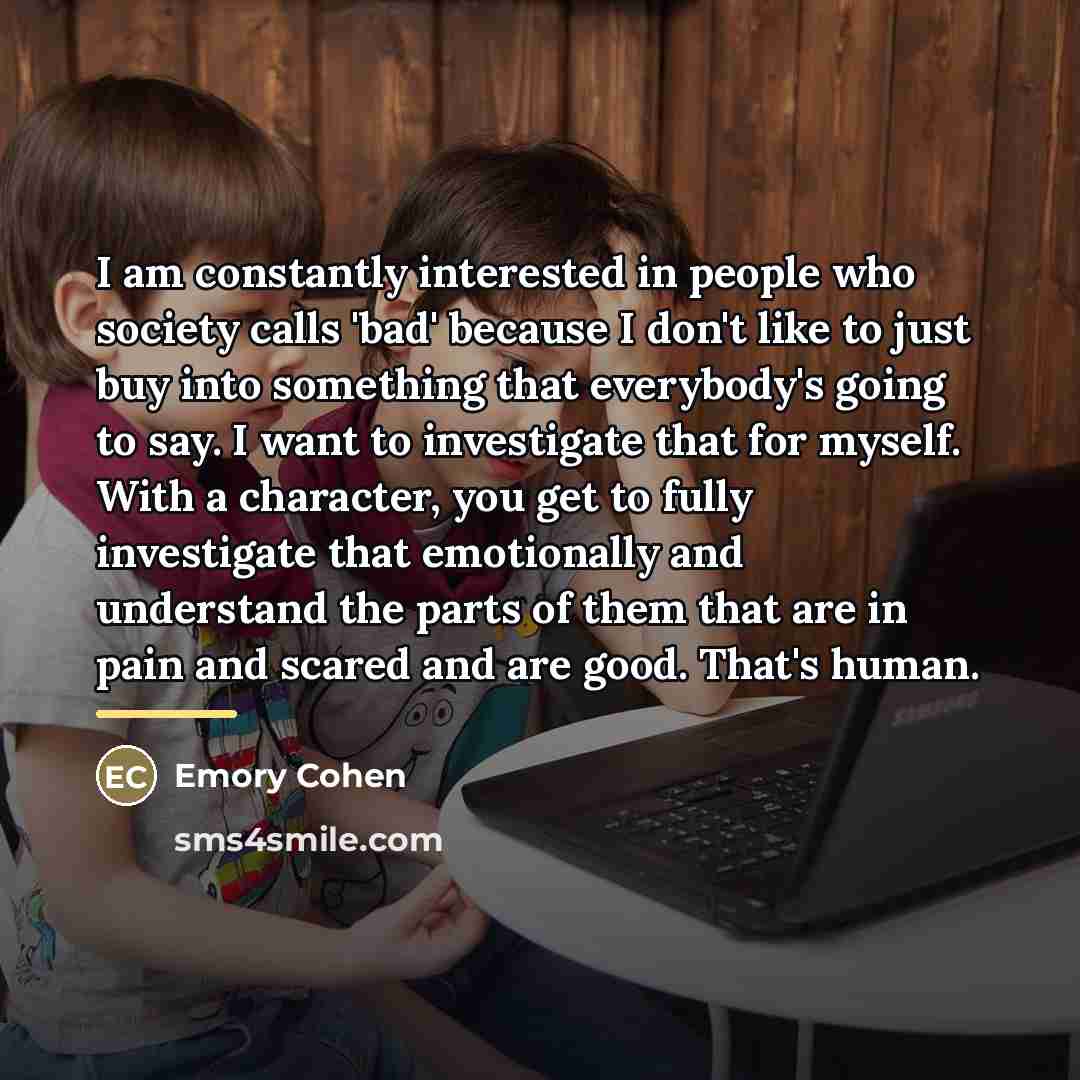 “I am constantly interested in people who society calls 'bad'…” quote by Emory Cohen