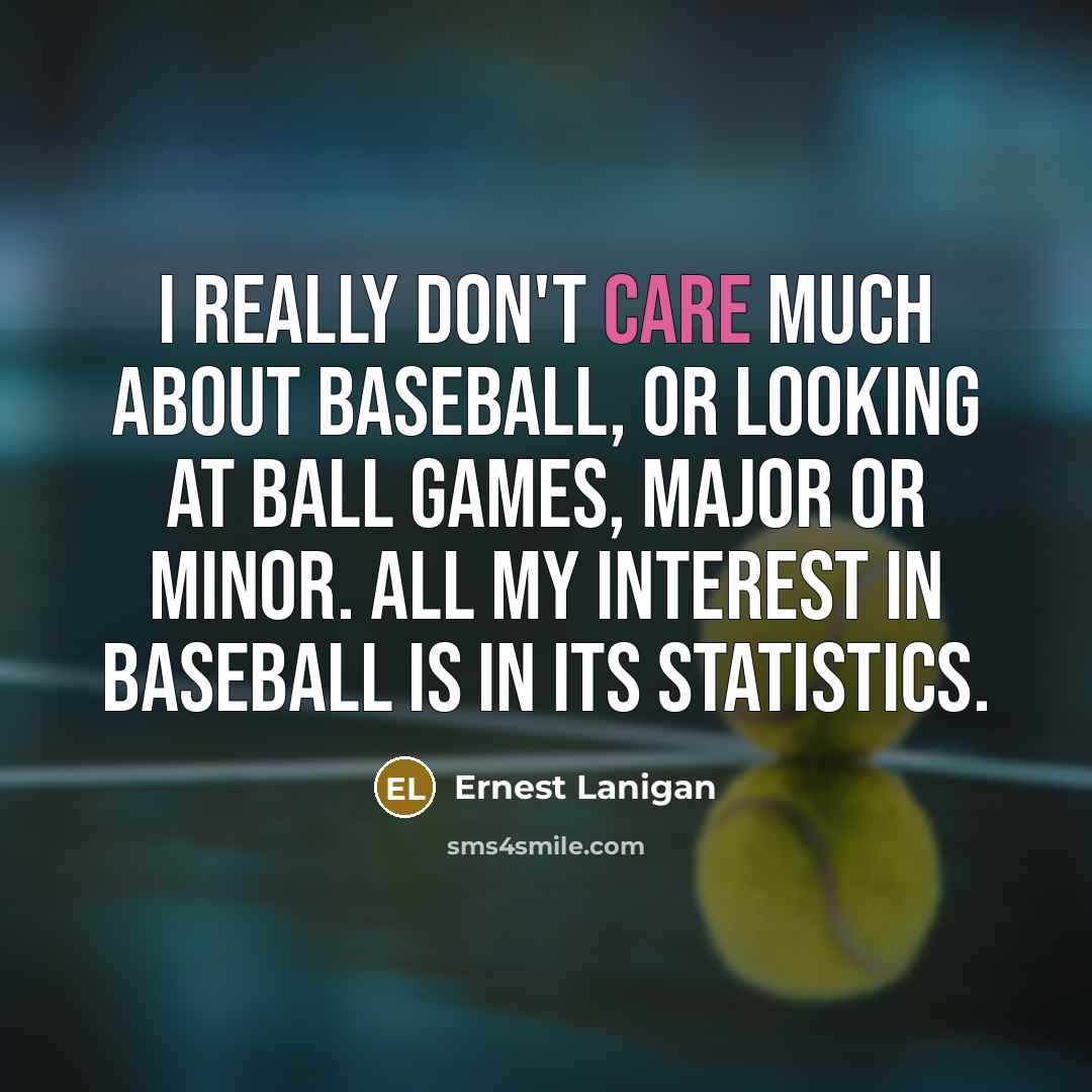 “I really don't care much about baseball, or looking at ball games, major or minor. All my interest in baseball is in its statistics.” quote by Ernest Lanigan