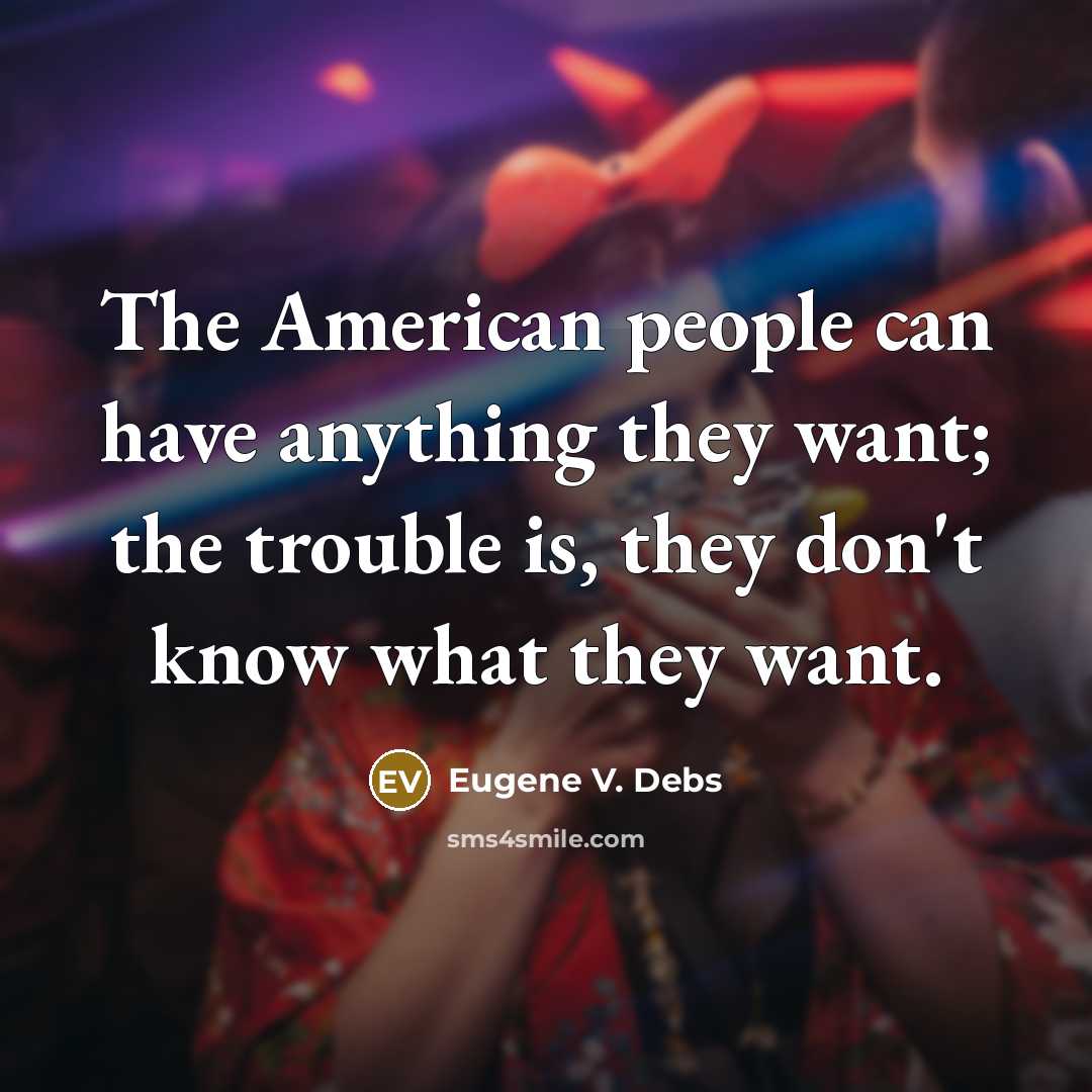 “The American people can have anything they want; the trouble…” quote by Eugene V. Debs