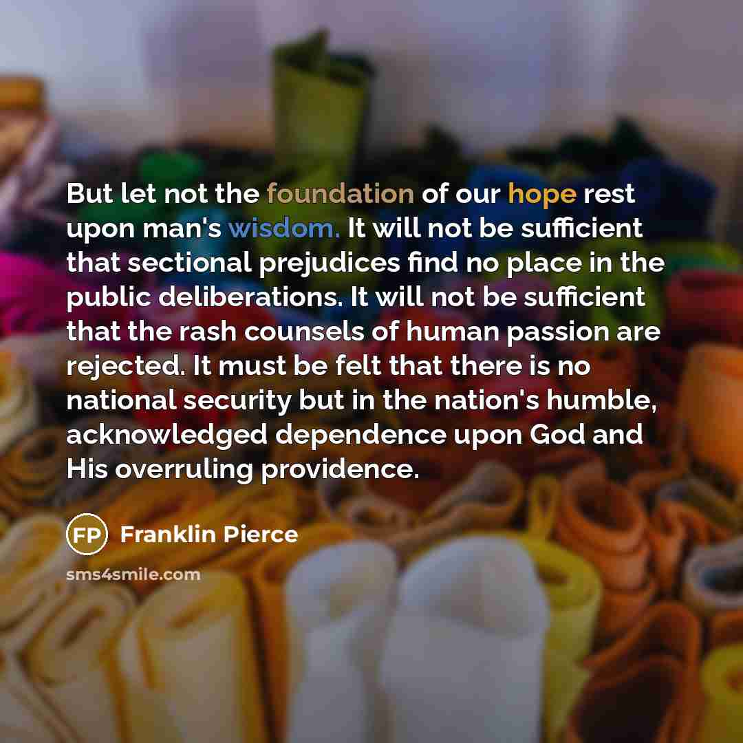 “But let not the foundation of our hope rest upon…” quote by Franklin Pierce