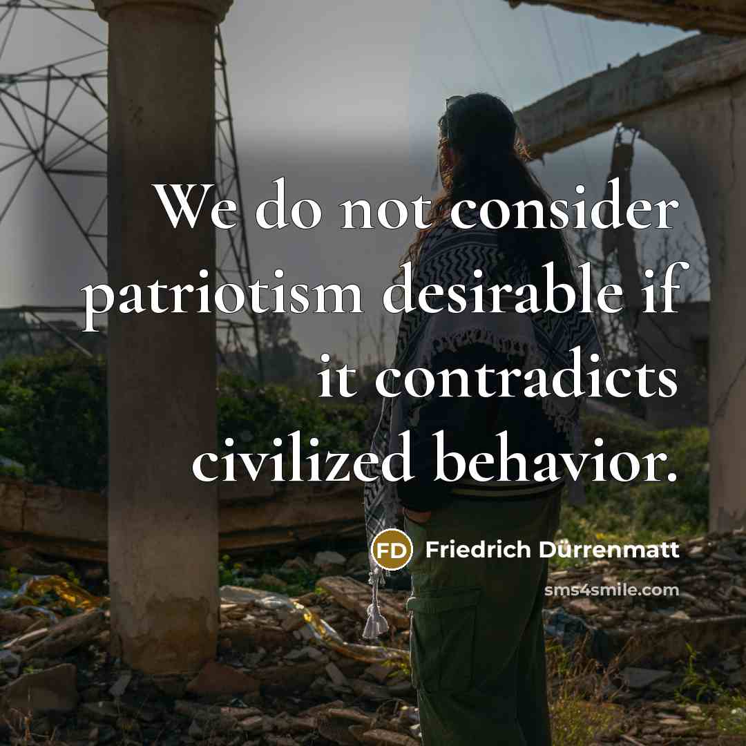 “We do not consider patriotism desirable if it contradicts civilized…” quote by Friedrich Durrenmatt