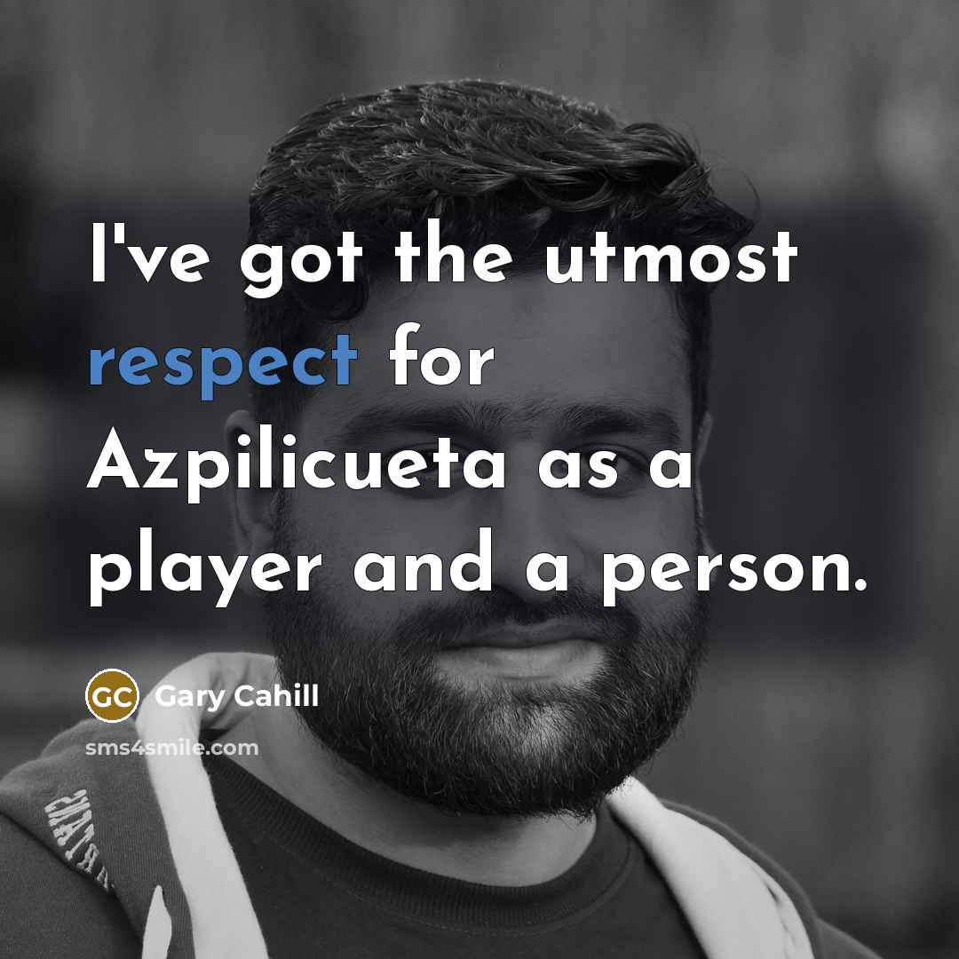 “I've got the utmost respect for Azpilicueta as a player…” quote by Gary Cahill