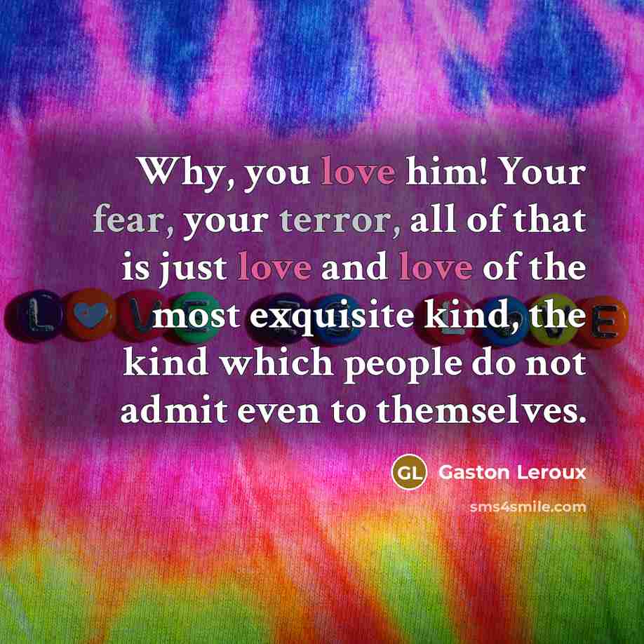 “Why, you love him! Your fear, your terror, all of…” quote by Gaston Leroux