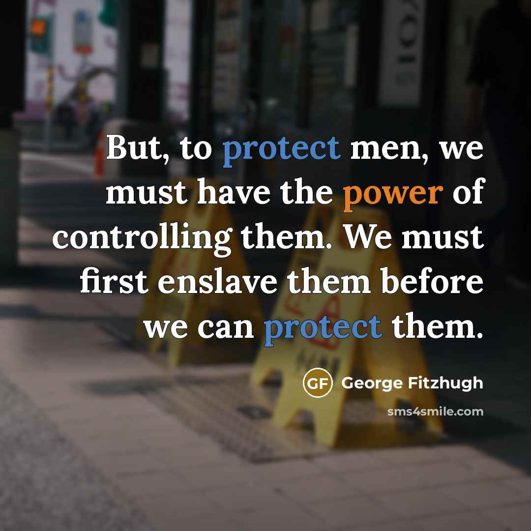 “But, to protect men, we must have the power of…” quote by George Fitzhugh
