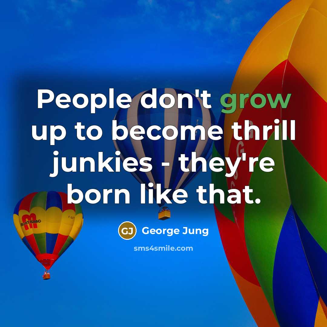 “People don't grow up to become thrill junkies - they're…” quote by George Jung