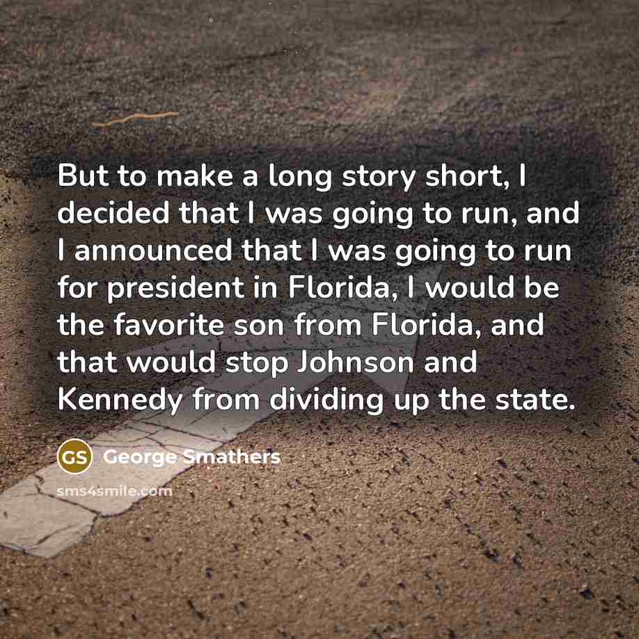 “But to make a long story short, I decided that…” quote by George Smathers