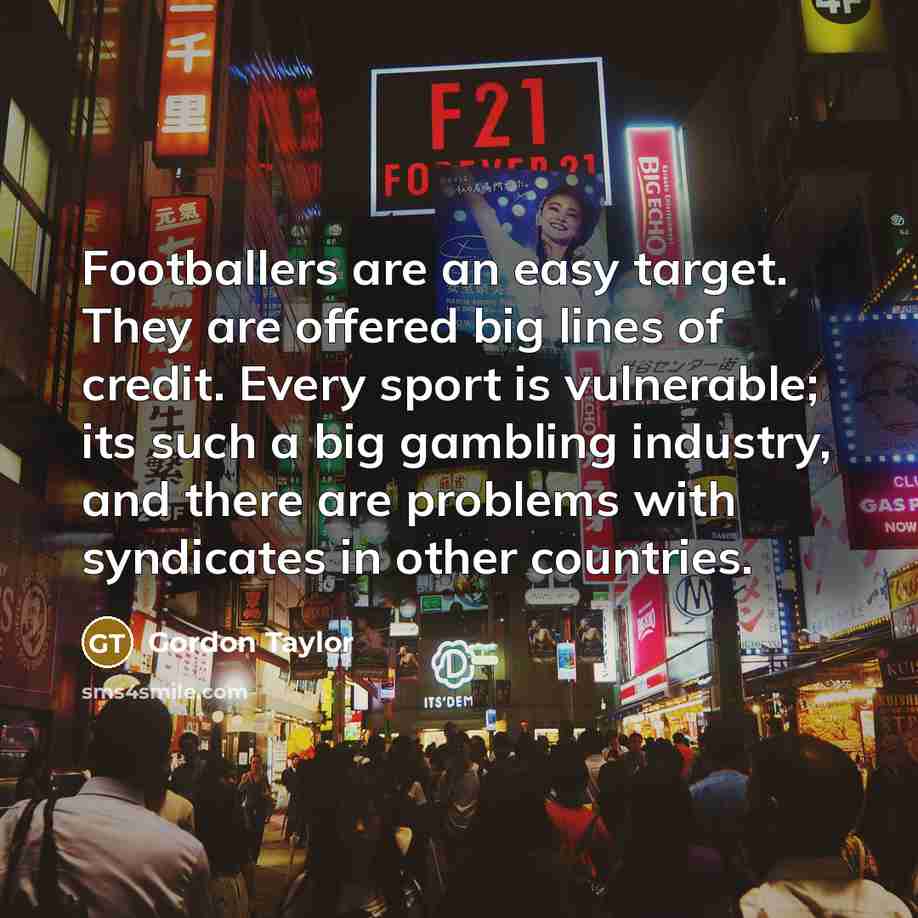 “Footballers are an easy target. They are offered big lines…” quote by Gordon Taylor