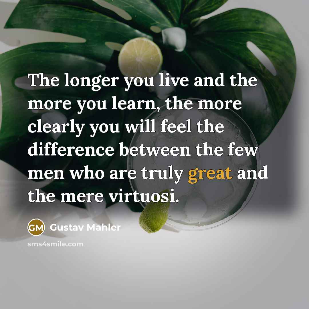 “The longer you live and the more you learn, the…” quote by Gustav Mahler