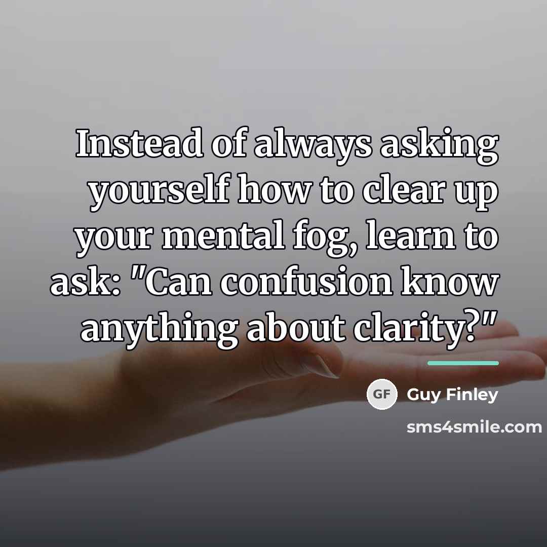 “Instead of always asking yourself how to clear up your…” quote by Guy Finley