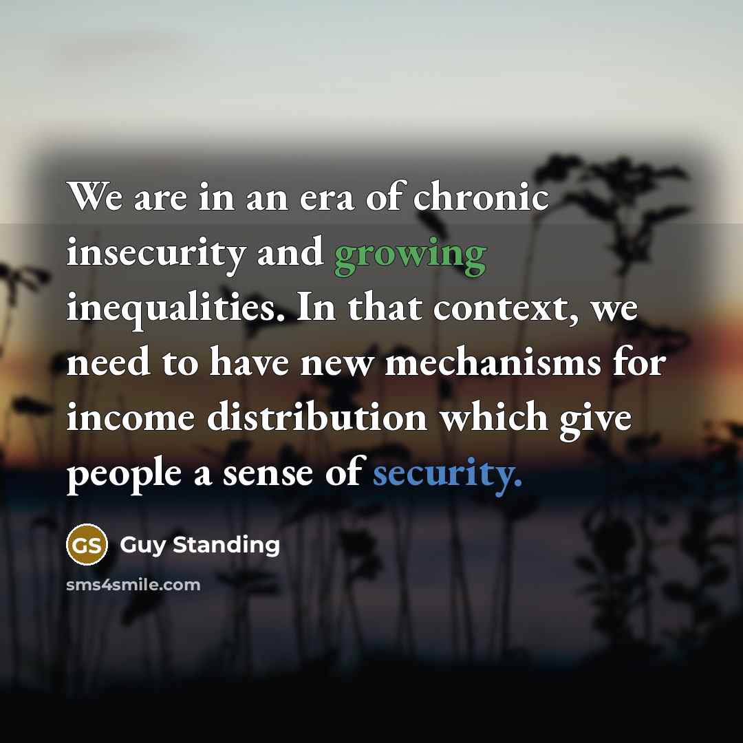 “We are in an era of chronic insecurity and growing…” quote by Guy Standing