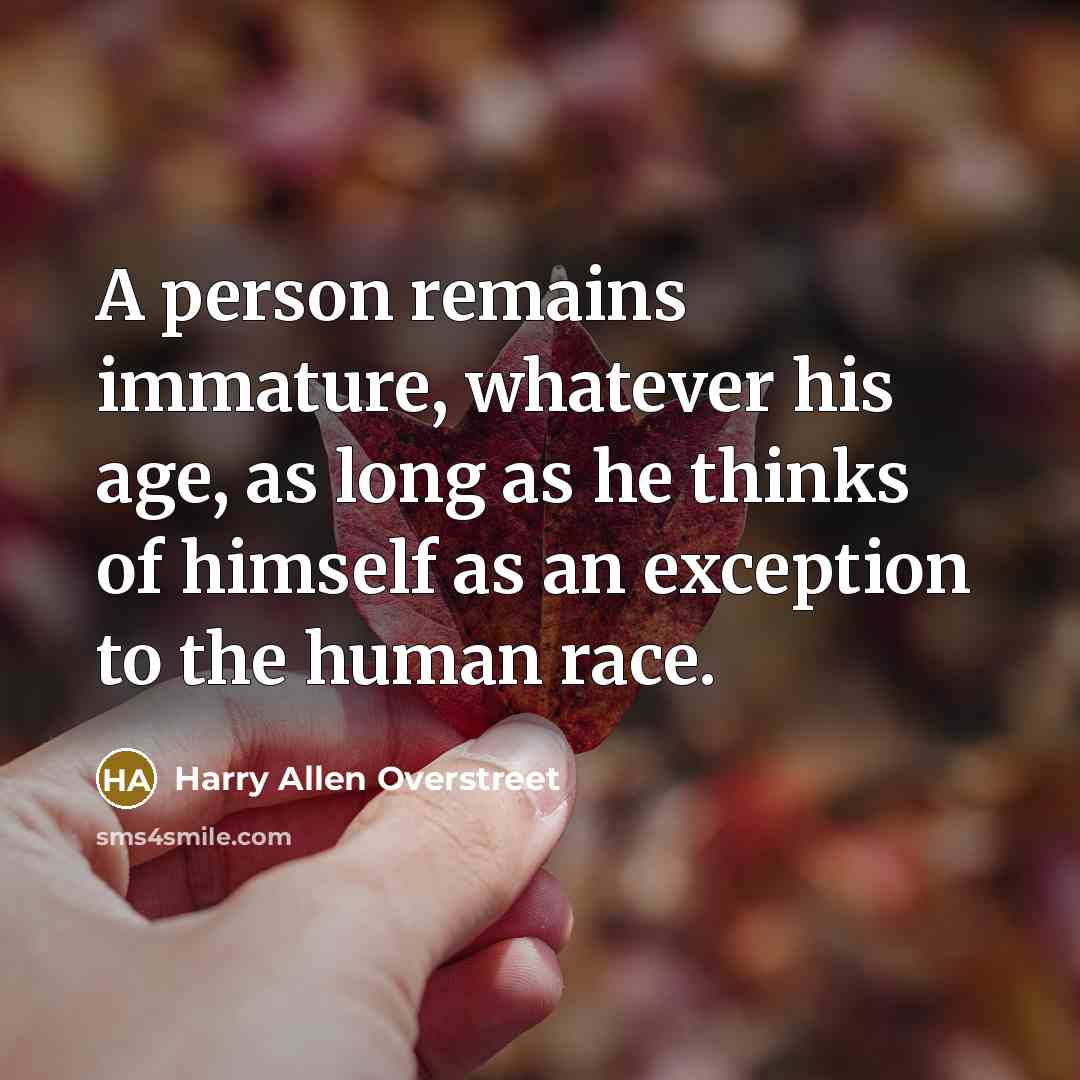 “A person remains immature, whatever his age, as long as…” quote by Harry Allen Overstreet