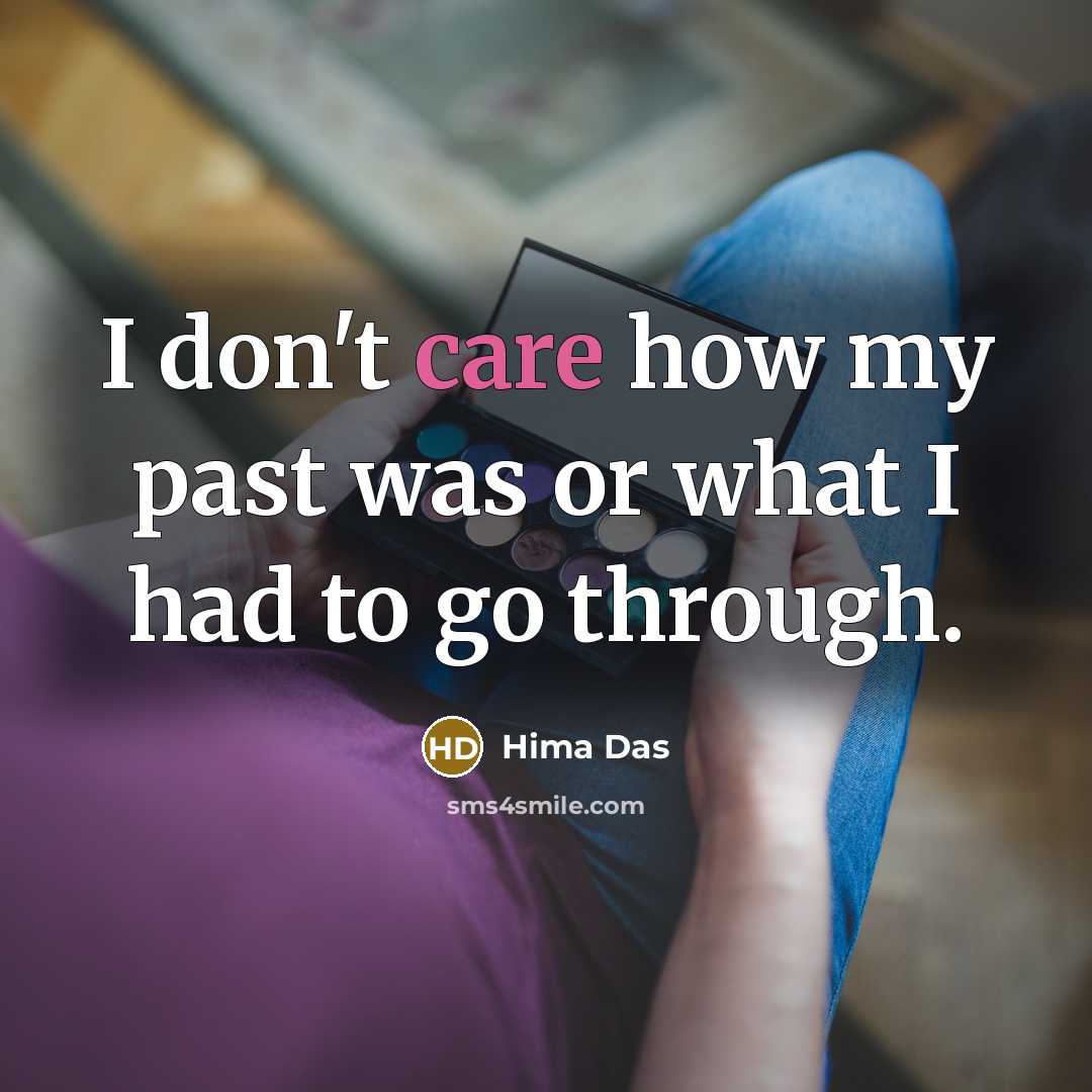 “I don't care how my past was or what I…” quote by Hima Das