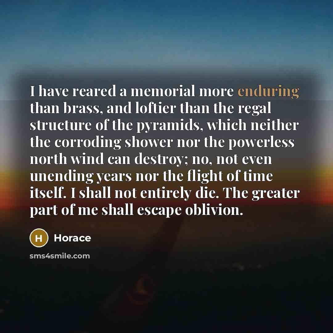 “I have reared a memorial more enduring than brass, and…” quote by Horace