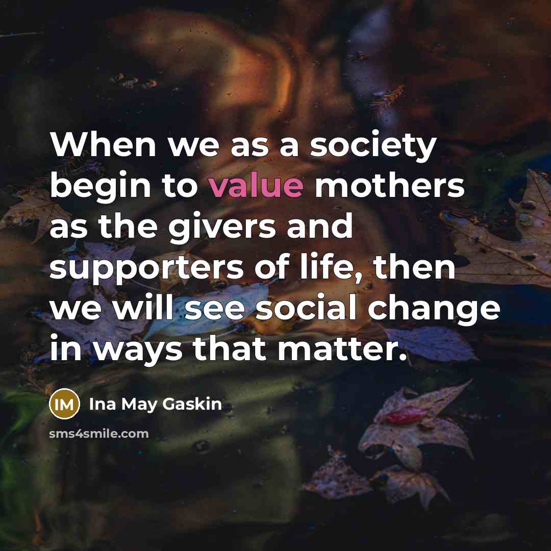 “When we as a society begin to value mothers as…” quote by Ina May Gaskin