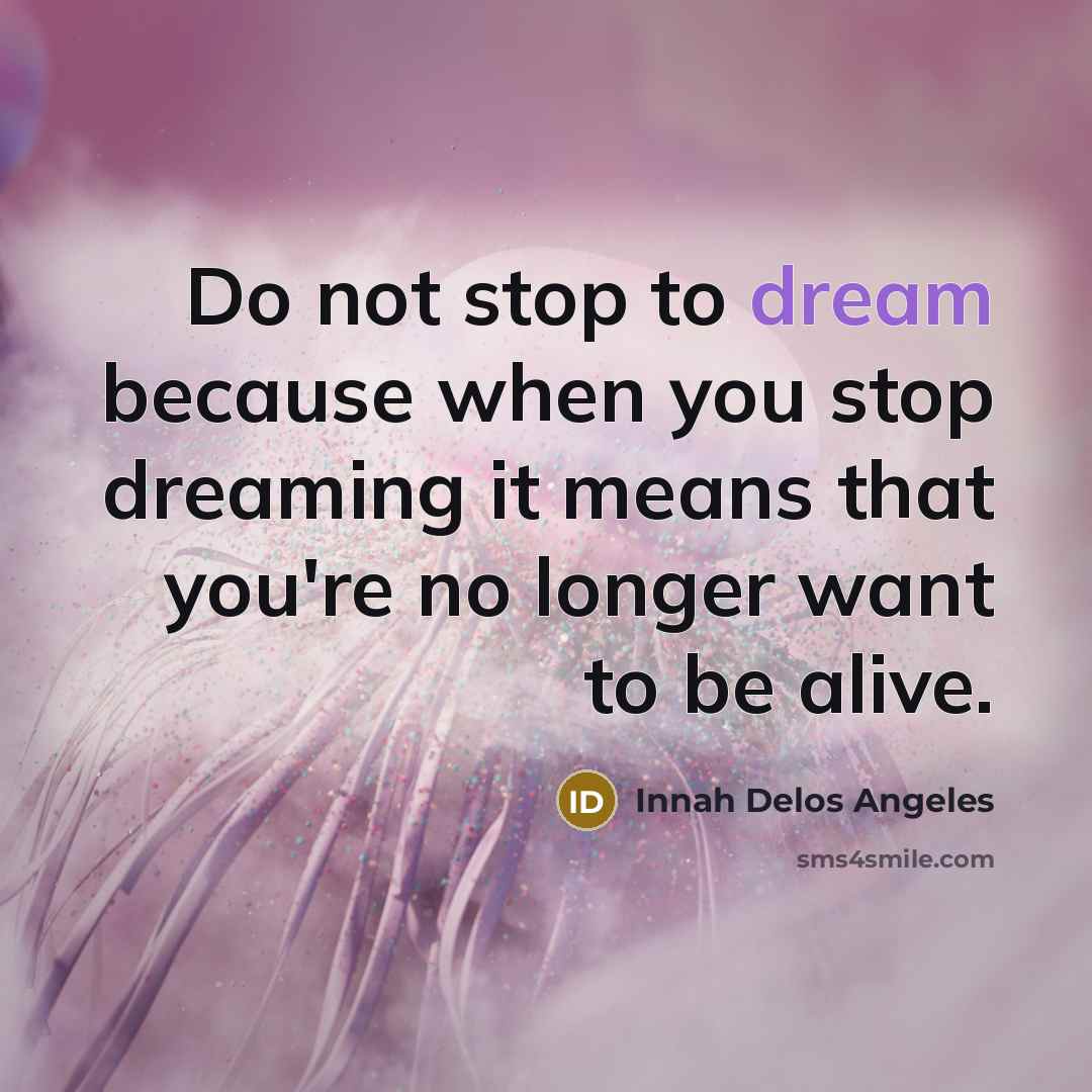 “Do not stop to dream because when you stop dreaming…” quote by Innah Delos Angeles