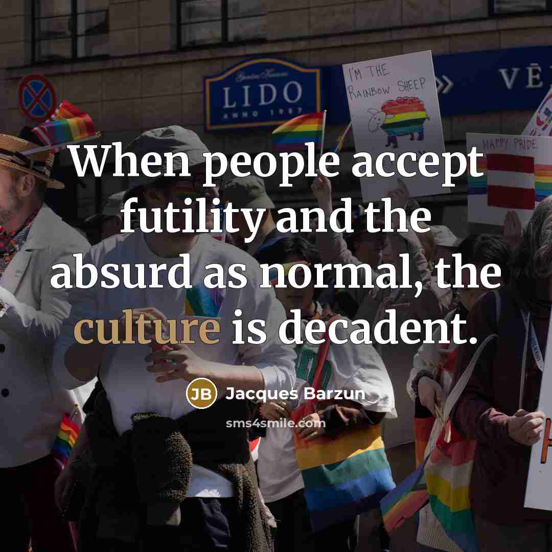 “When people accept futility and the absurd as normal, the…” quote by Jacques Barzun