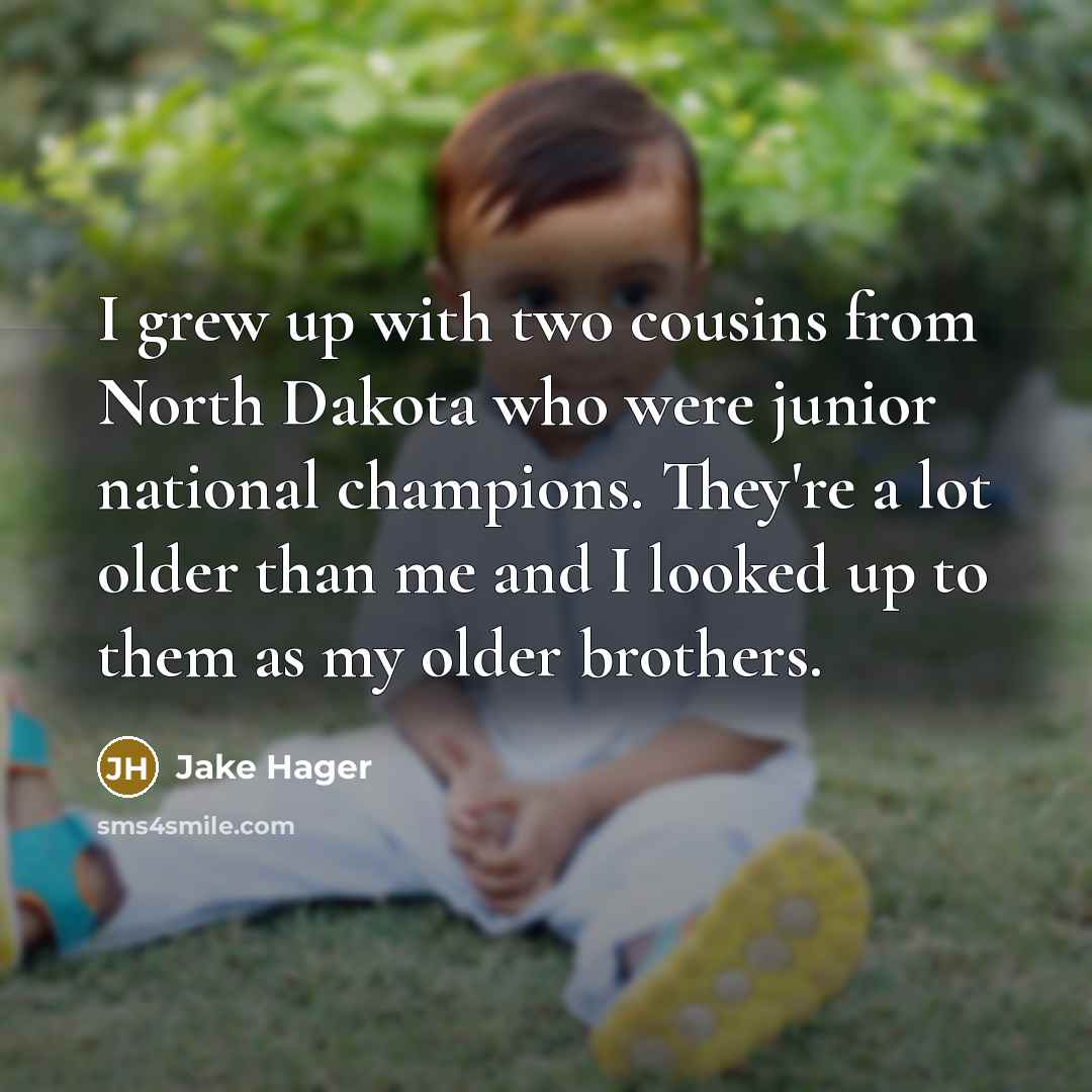 “I grew up with two cousins from North Dakota who…” quote by Jake Hager