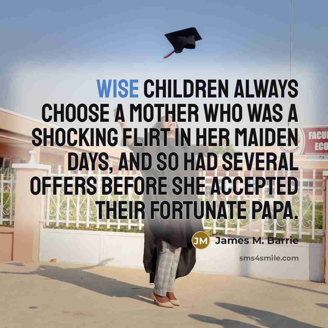 “Wise children always choose a mother who was a shocking…” quote by James M. Barrie
