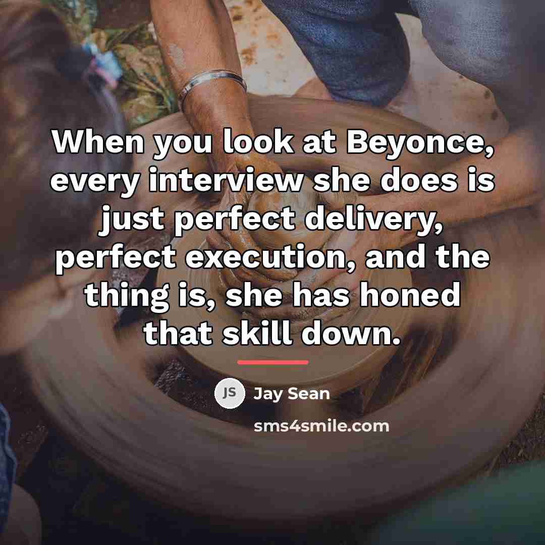 “When you look at Beyonce, every interview she does is…” quote by Jay Sean