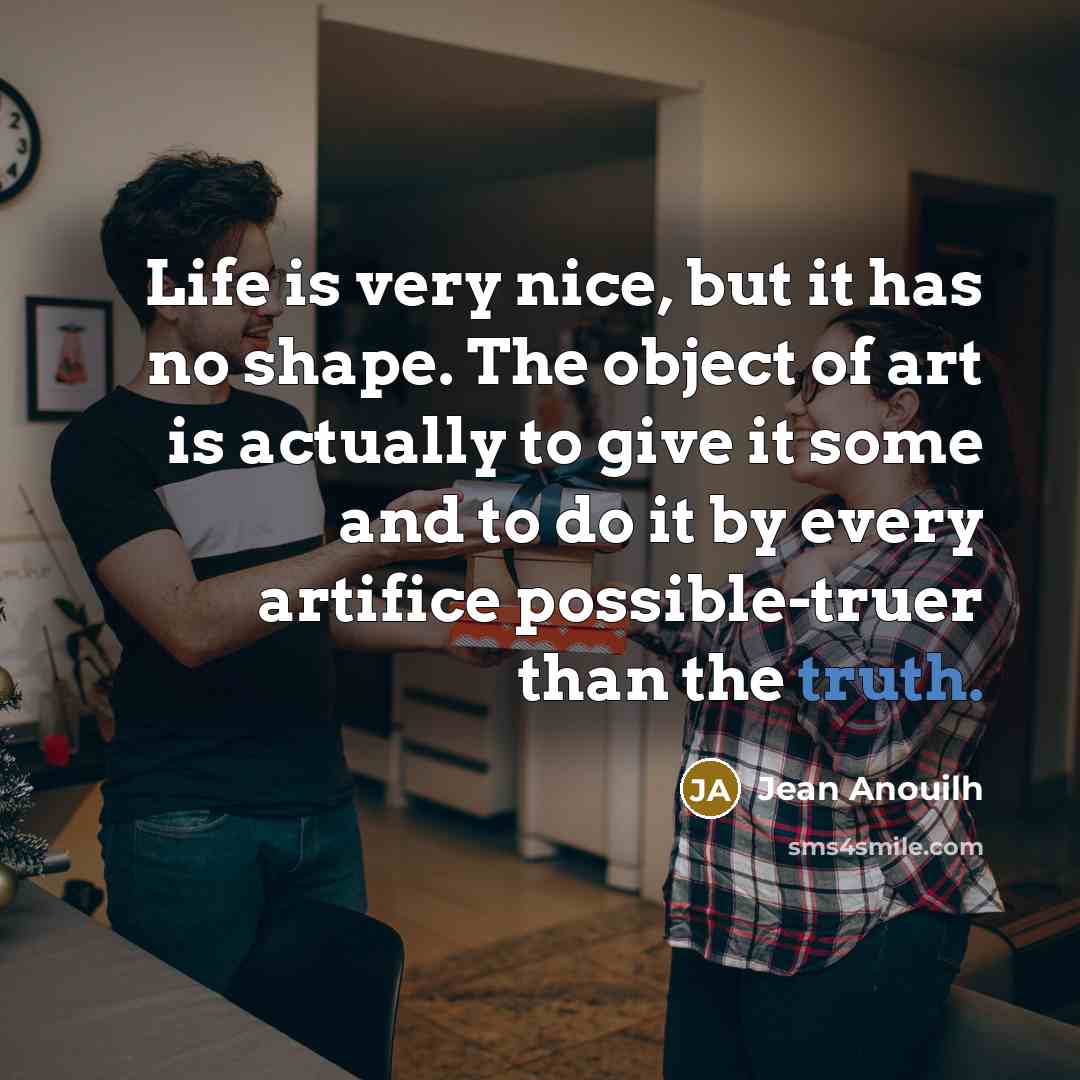 “Life is very nice, but it has no shape. The…” quote by Jean Anouilh