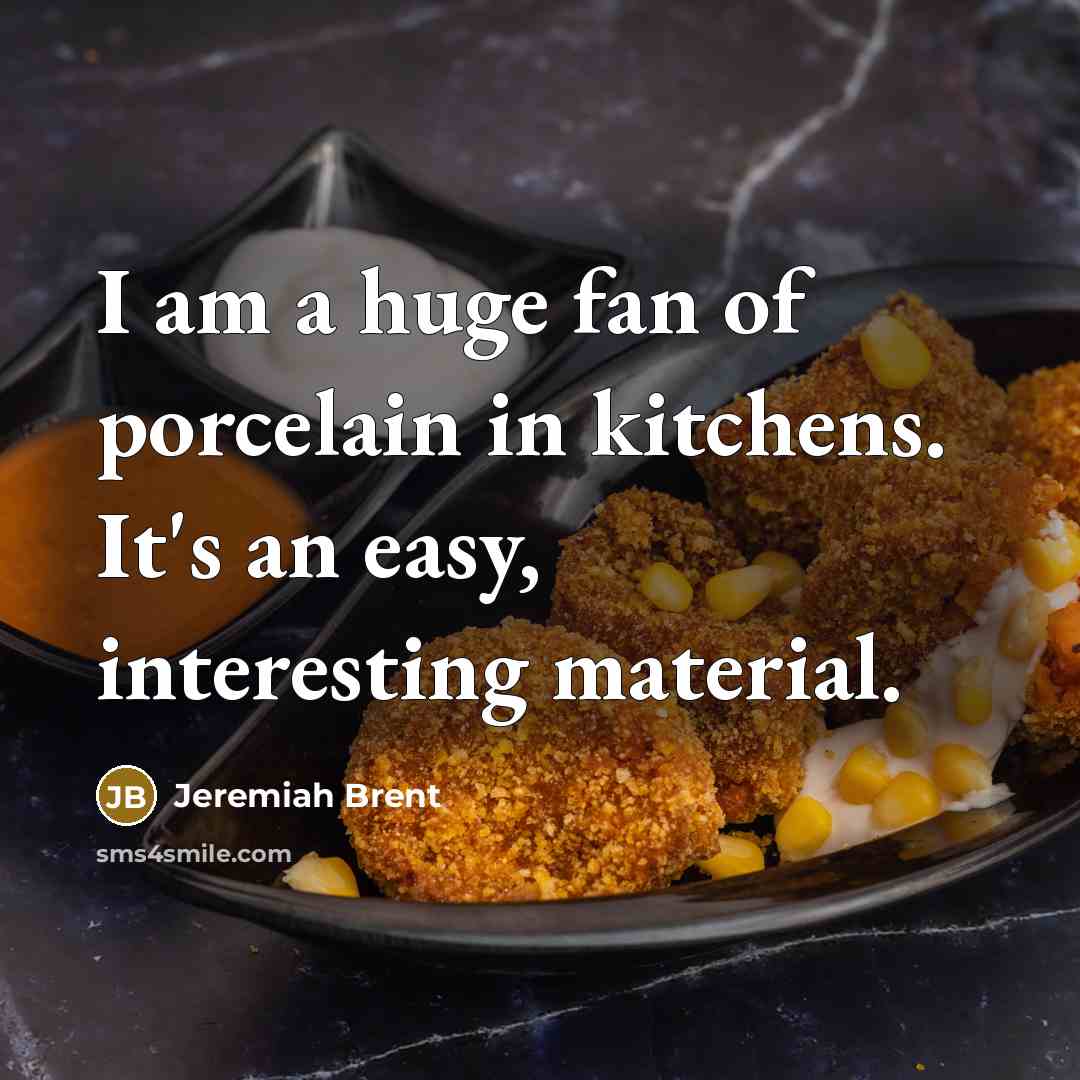 “I am a huge fan of porcelain in kitchens. It's…” quote by Jeremiah Brent