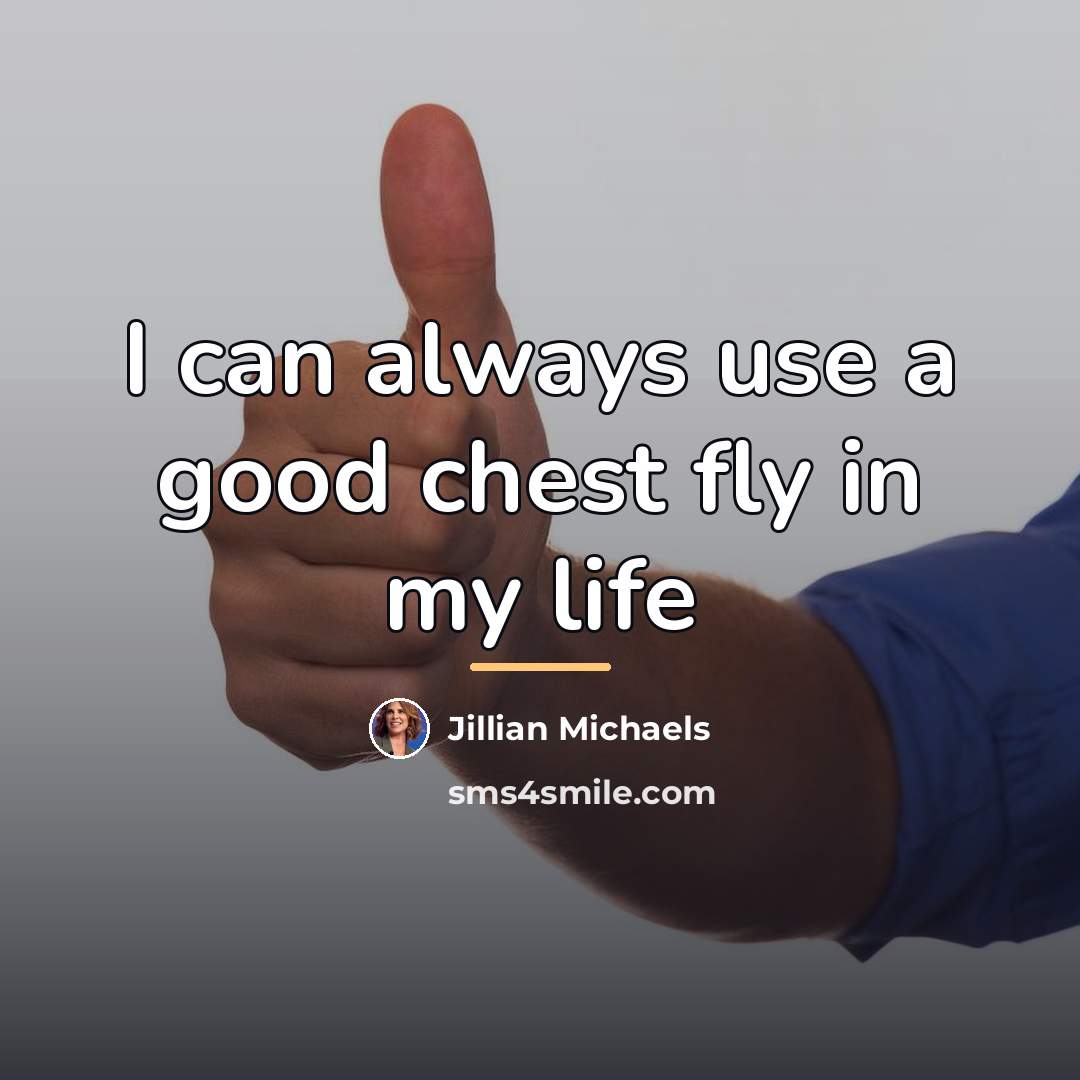 “I can always use a good chest fly in my…” quote by Jillian Michaels