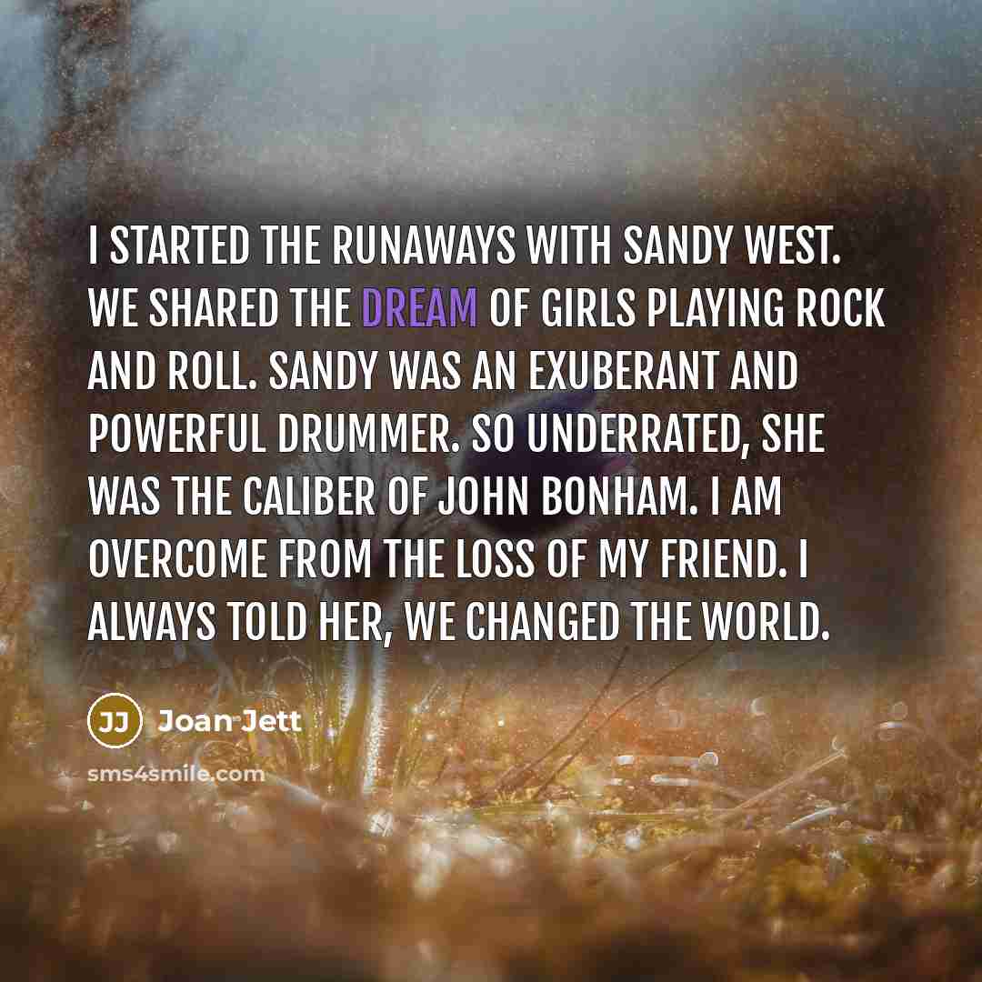 “I started The Runaways with Sandy West. We shared the…” quote by Joan Jett