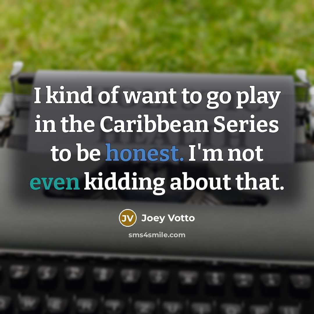 “I kind of want to go play in the Caribbean…” quote by Joey Votto