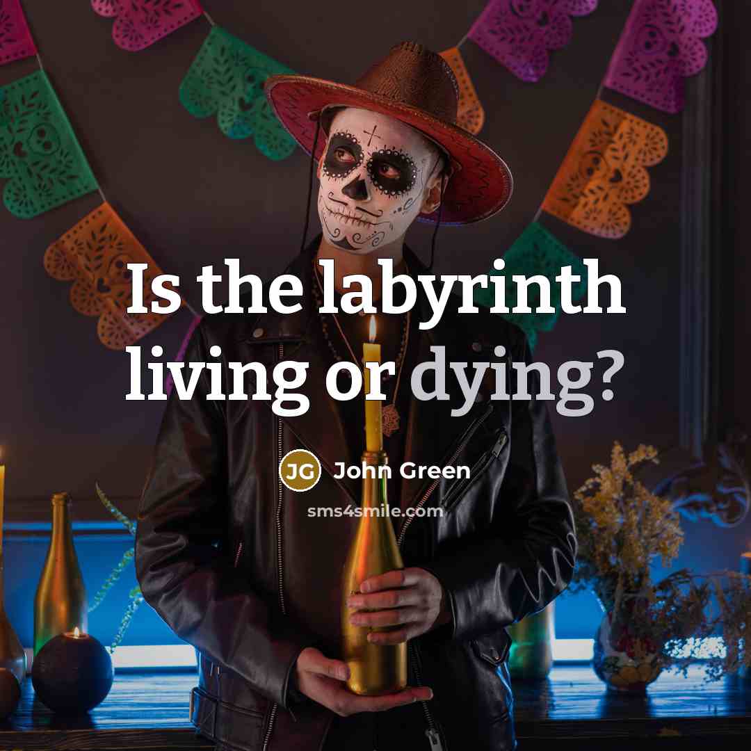 “Is the labyrinth living or dying?…” quote by John Green