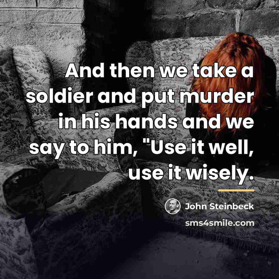 “And then we take a soldier and put murder in…” quote by John Steinbeck