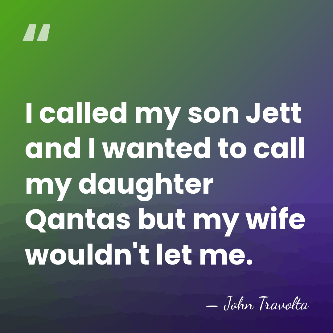 I called my son Jett and I wanted to call my daughter&hellip; - John Travolta