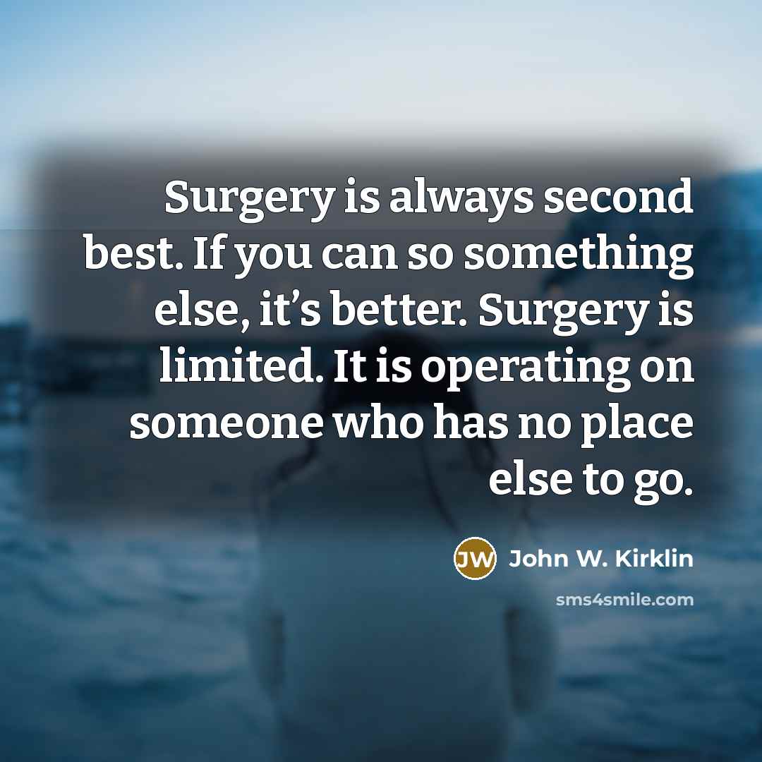 “Surgery is always second best. If you can so something…” quote by John W. Kirklin
