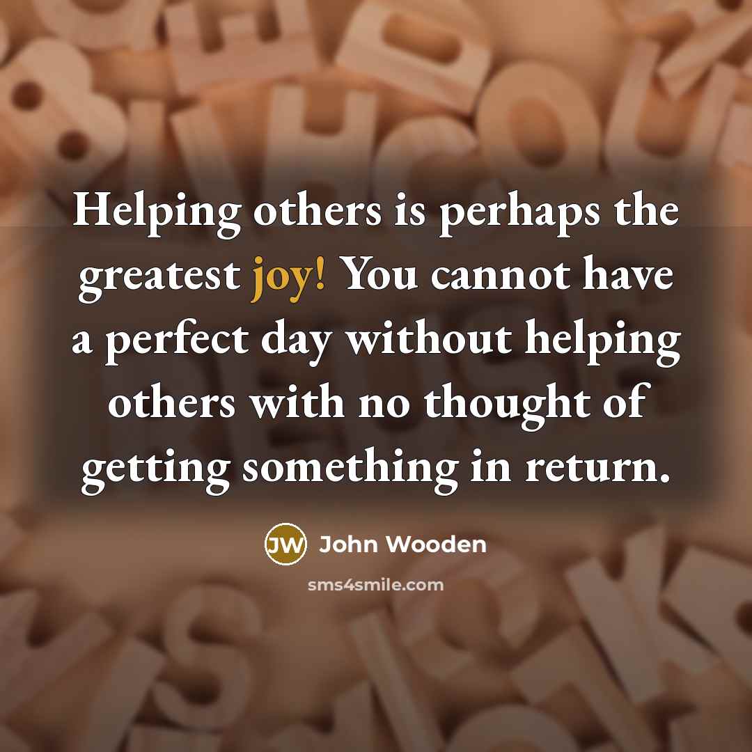 “Helping others is perhaps the greatest joy! You cannot have…” quote by John Wooden