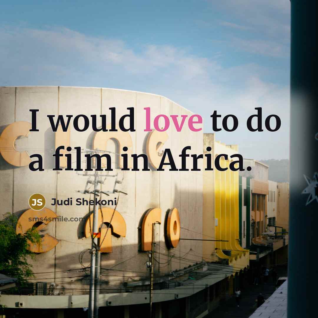 “I would love to do a film in Africa.…” quote by Judi Shekoni