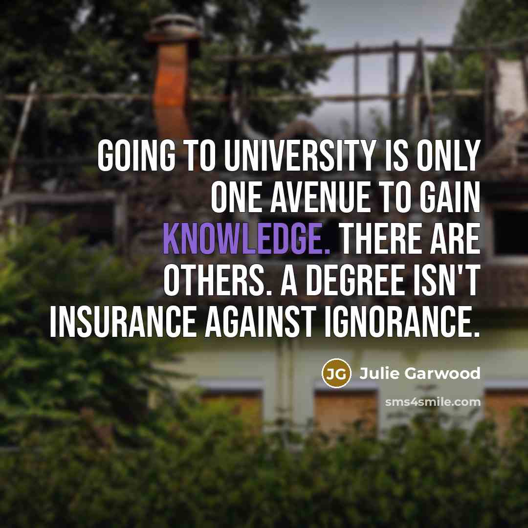 “Going to university is only one avenue to gain knowledge.…” quote by Julie Garwood