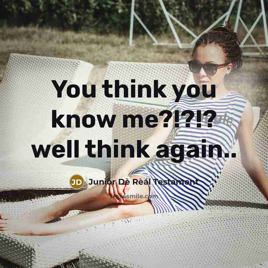 “You think you know me?!?!? well think again..…” quote by Junior Dè Rèál Testament