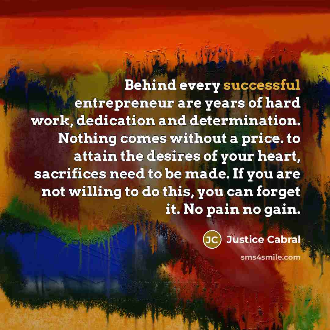 “Behind every successful entrepreneur are years of hard work, dedication…” quote by Justice Cabral