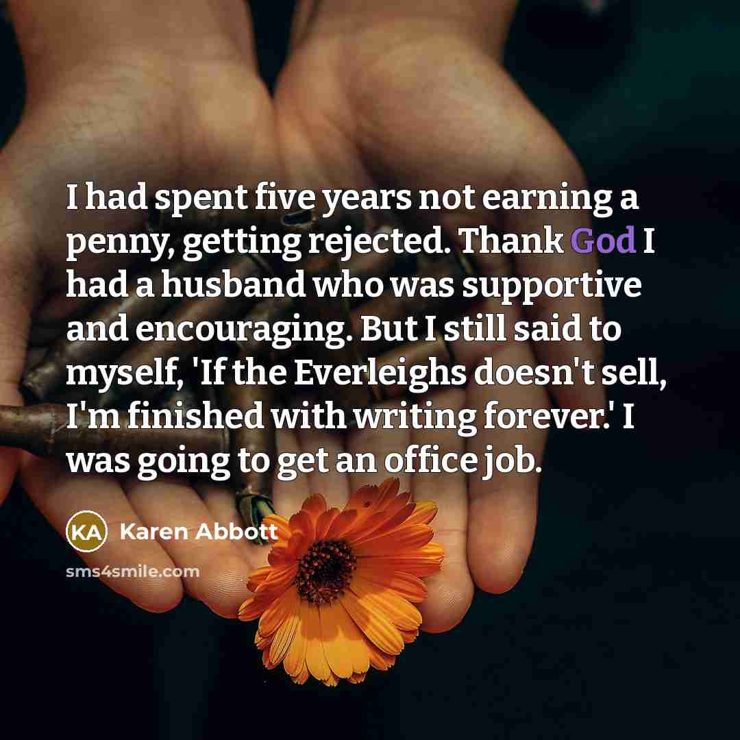 “I had spent five years not earning a penny, getting…” quote by Karen Abbott