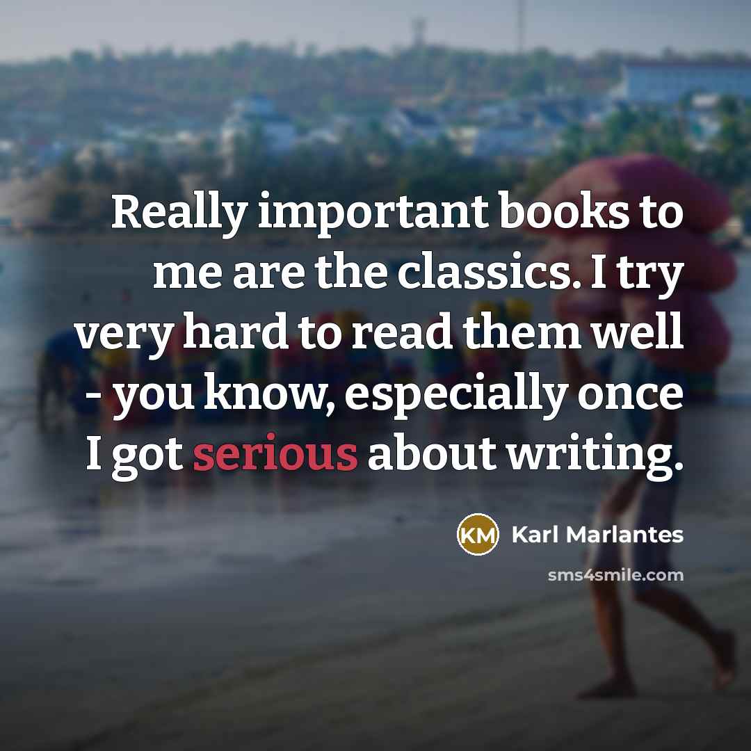 “Really important books to me are the classics. I try…” quote by Karl Marlantes