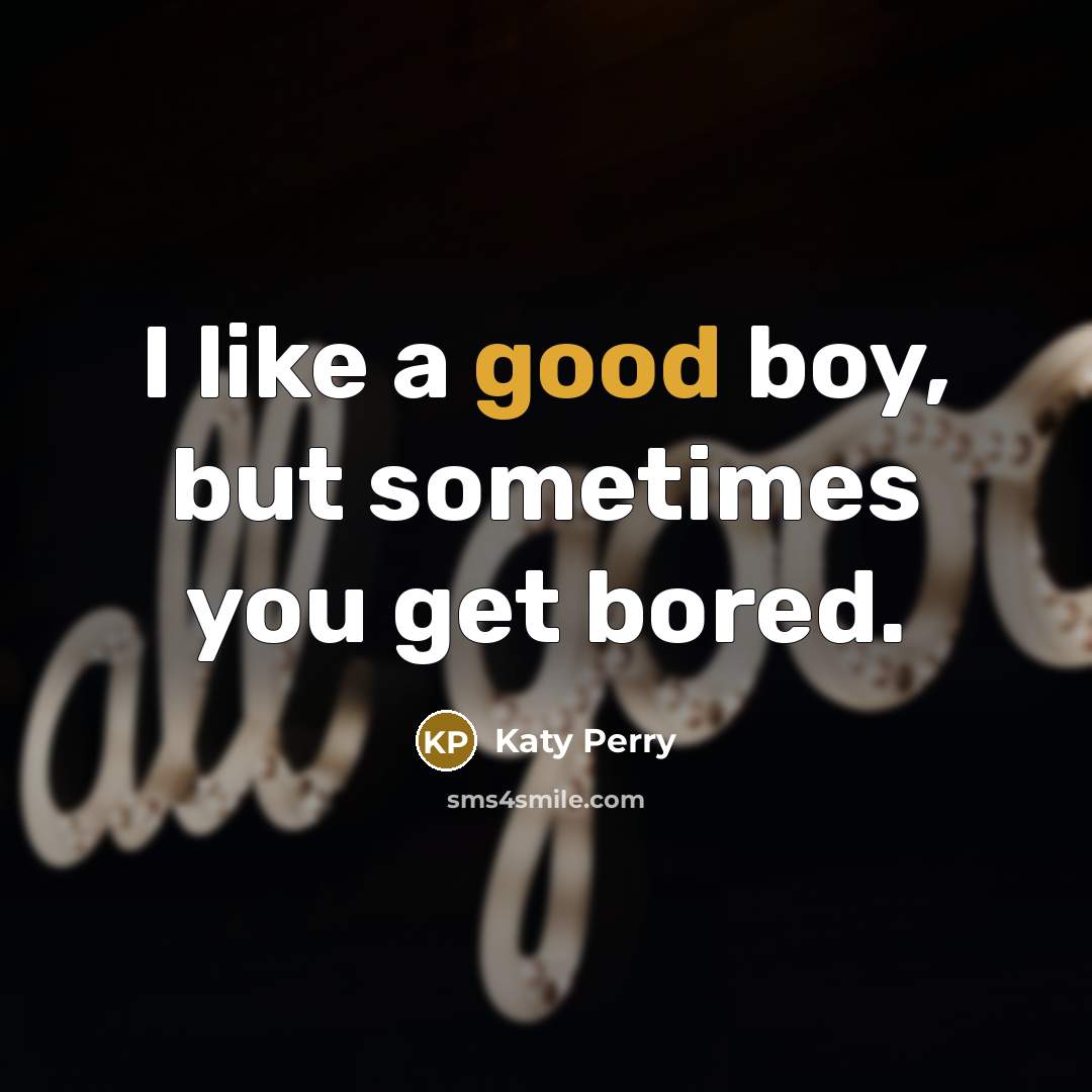 “I like a good boy, but sometimes you get bored.…” quote by Katy Perry
