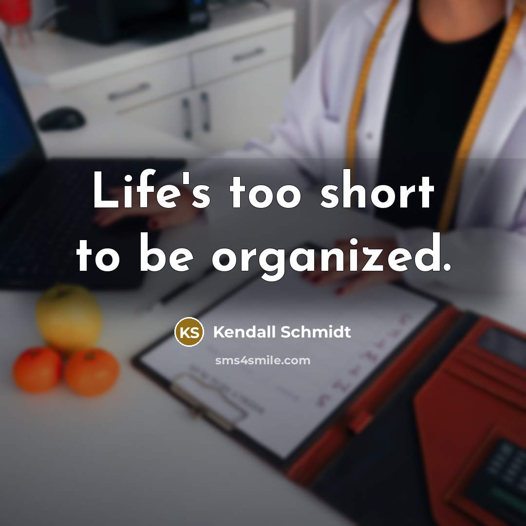 “Life's too short to be organized.…” quote by Kendall Schmidt