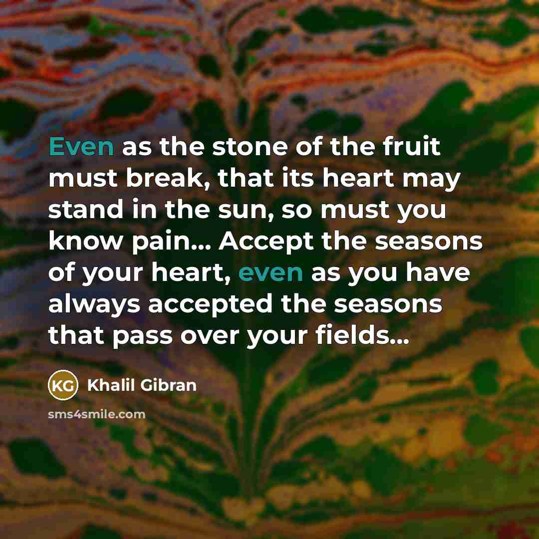“Even as the stone of the fruit must break, that…” quote by Khalil Gibran