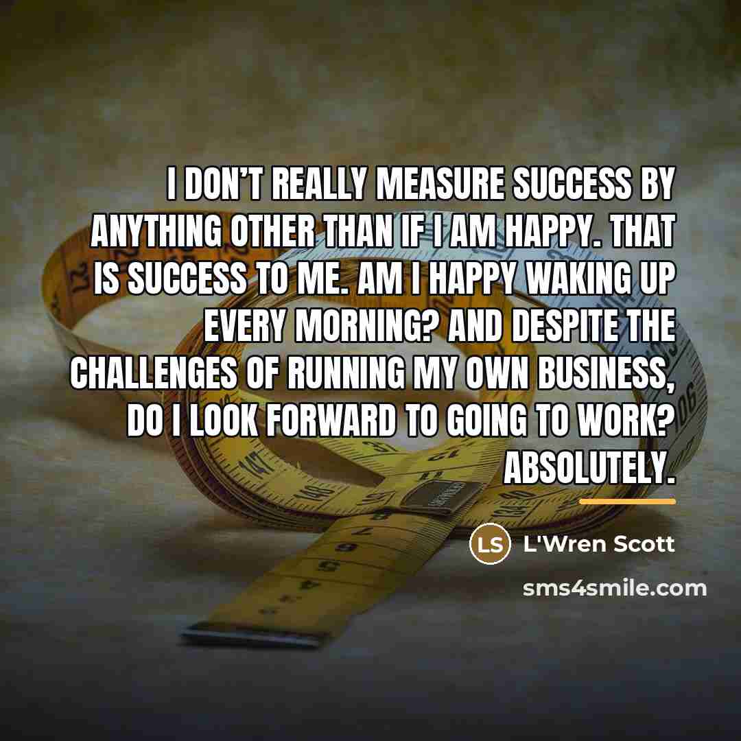 “I don’t really measure success by anything other than if…” quote by L'Wren Scott