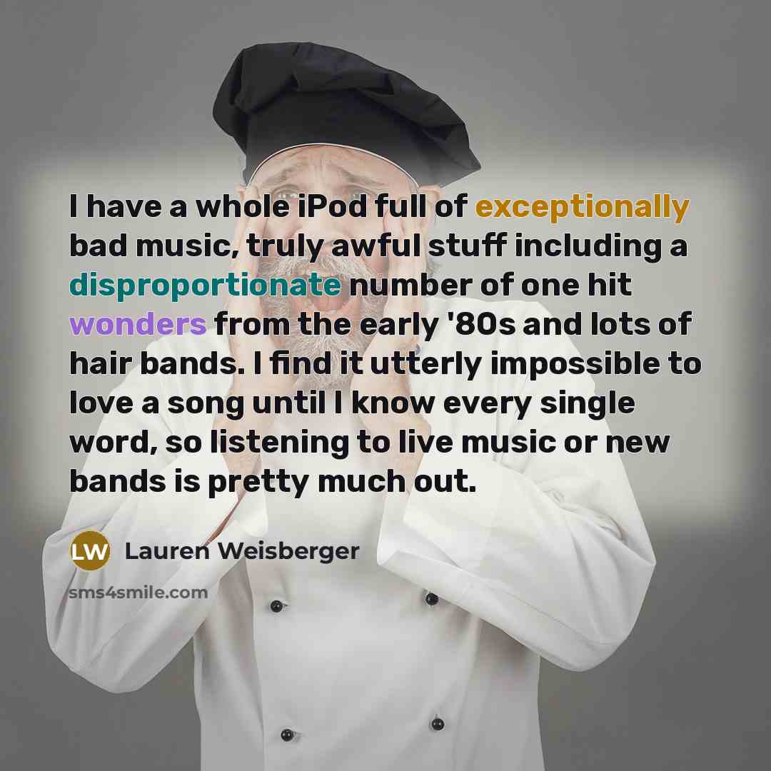 “I have a whole iPod full of exceptionally bad music,…” quote by Lauren Weisberger